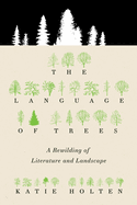 The Language of Trees: A Rewilding of Literature and Landscape by Katie Holten *Released 04.04.23