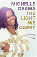 The Light We Carry: Overcoming in Uncertain Times by Michelle Obama *Released 11.15.2022