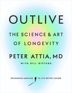 Outlive: The Science and Art of Longevity by Peter Attia *Released 03.28.23