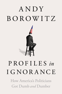 Profiles in Ignorance: How America's Politicians Got Dumb and Dumber by Andy Borowitz *Released 09.13.2022