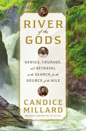 River of the Gods: Genius, Courage, and Betrayal in the Search for the Source of the Nile by Candice Mellard *Released on 05.17.2022
