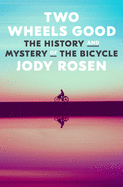Two Wheels Good: The History and Mystery of the Bicycle by Jody Rosen *Released on 05.24.2022