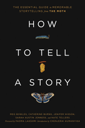 How to Tell a Story: The Essential Guide to Memorable Storytelling from the Moth by Meg Bowles, Catherine Burns, Jenifer Hixson, Austin Sarah, Kate Tellers, and Tadma Lakshmi *Released on 04.26.2022