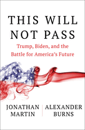 This Will Not Pass: Trump, Biden, and the Battle for America's Future by Jonathan Martin and Alexander Burns *Released on 05.03.2022