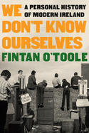 We Don't Know Ourselves: A Personal History of Modern Ireland by Fintan O'Toole *Released on 03.15.2022