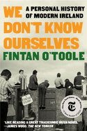 We Don't Know Ourselves: A Personal History of Modern Ireland by Fintan O'Toole