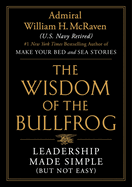 The Wisdom of the Bullfrog: Leadership Made Simple (But Not Easy) by William H McRaven *Released 04.04.23