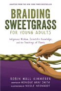 Braiding Sweetgrass for Young Adults: Indigenous Wisdom, Scientific Knowledge, and the Teachings of Plants by Robin Wall Kimmerer and Monique Gray Smith *Released 11.01.2022