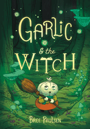 Garlic and the Witch by Bree Paulsen *Released 09.06.2022