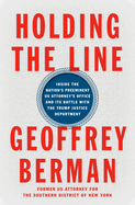 Holding the Line: Inside the Nation's Preeminent Us Attorney's Office and Its Battle with the Trump Justice Department by Geoffrey Berman *Released 09.13.2022