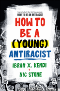How to Be a (Young) Antiracist by Ibram Kendi and Nic Stone *Released 01.31.23