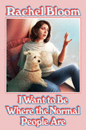 *Signed Edition*  I Want to Be Where the Normal People Are by Rachel Bloom
