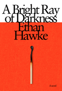 *Signed Edition* A Bright Ray of Darkness by Ethan Hawke