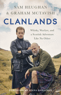 Clanlands: Whisky, Warfare, and a Scottish Adventure Like No Other by Sam Heughan and Graham McTavish
