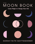 The Moon Book: Lunar Magic to Change Your Life by Sarah Faith Gottesdiener - Released 11/24/2020
