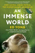An Immense World: How Animal Senses Reveal the Hidden Realms Around Us by Ed Yong *Released on 06.21.2022