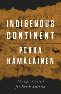 Indigenous Continent: The Epic Contest for North America by Pekka Hämäläinen *Released 09.20.2022