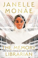 The Memory Librarian: And Other Stories of Dirty Computer by Janelle Monáe *Released on 04.19.2022