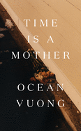 Time Is a Mother by Ocean Vuong *Released on 04.05.2022
