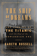 The Ship of Dreams: The Sinking of the Titanic and the End of the Edwardian Era by Gareth Russell *Released 11.19.2019