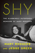 Shy: The Alarmingly Outspoken Memoirs of Mary Rodgers by Mary Rodgers and Jesse Green *Released 08.09.2022
