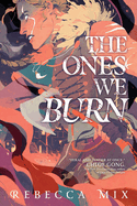 The Ones We Burn by Rebecca Mix *Released 11.01.2022