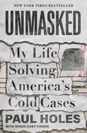 Unmasked: My Life Solving America's Cold Cases by Paul Holes *Released on 04.26.2022