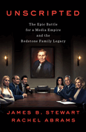 Unscripted: The Epic Battle for a Media Empire and the Redstone Family Legacy by James B Stewart and Rachel Abrams *Released 02.14.23